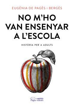 NO M'HO VAN ENSENYAR A L'ESCOLA. HISTÒRIA PER A ADULTS | 9788499758435 | PAGÈS I BERGÉS, EUGÈNIA DE | Llibreria La Puça | Llibreria online d'Arsèguel - Comprar llibres en català online - Llibres Andorra i Pirineu