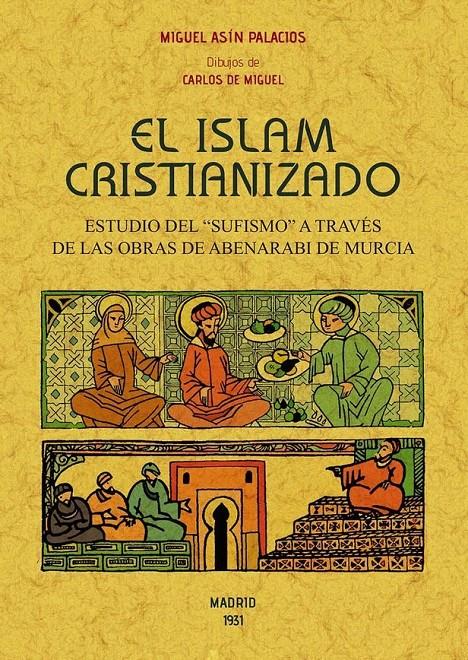 ISLAM CRISTIANIZADO, EL. ESTUDIO DEL "SUFISMO" A TRAVÉS DE LAS OBRAS DE ABENARABI DE MURCIA | 9788490015827 | ASÍN PALACIOS, MIGUEL | Llibreria La Puça | Llibreria online d'Arsèguel - Comprar llibres en català online - Llibres Andorra i Pirineu