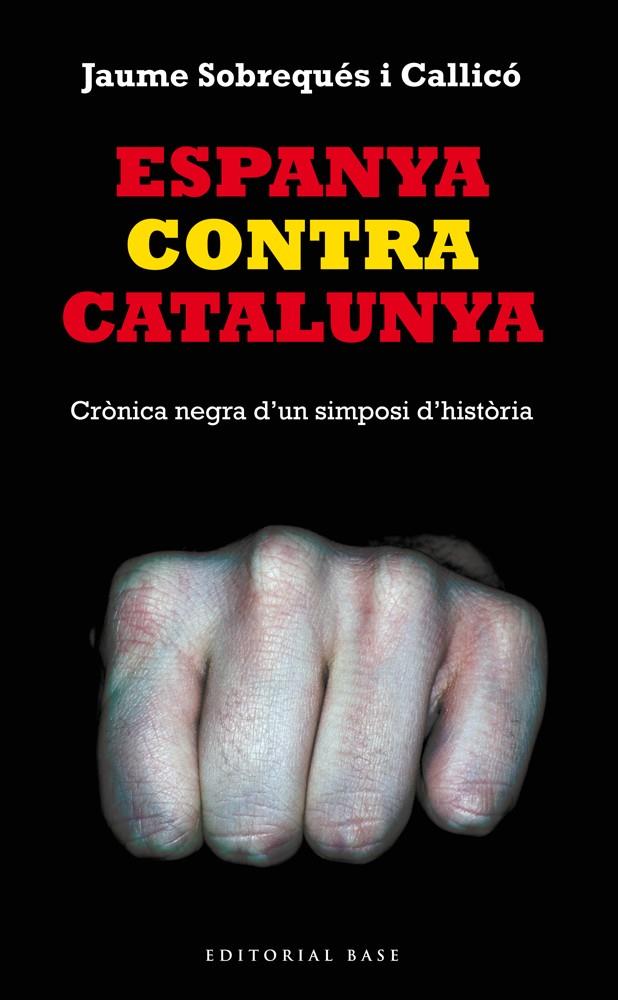 ESPANYA CONTRA CATALUNYA. CRÒNICA NEGRA D'UN SIMPOSI D'HISTÒRIA | 9788416166008 | SOBREQUÉS, JAUME | Llibreria La Puça | Llibreria online d'Arsèguel - Comprar llibres en català online - Llibres Andorra i Pirineu