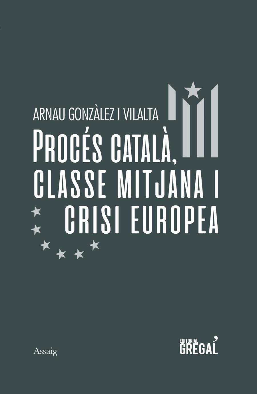 PROCÉS CATALÀ, CLASSE MITJANA I CRISI EUROPEA | 9788417660581 | GONZÀLEZ I VILALTA, ARNAU | Llibreria La Puça | Llibreria online d'Arsèguel - Comprar llibres en català online - Llibres Andorra i Pirineu