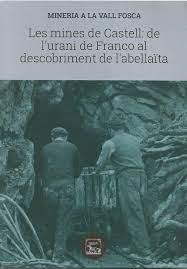 MINES DE CASTELL: DE L'URANI DE FRANCO AL DESCOBRIMENT DE L'ABELLAÏTA, LES | 9788494789984 | PERISÉ FARRERO, EVA (COORD.) | Llibreria La Puça | Llibreria online d'Arsèguel - Comprar llibres en català online - Llibres Andorra i Pirineu