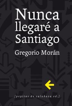 NUNCA LLEGARÉ A SANTIAGO | 9788415862321 | MORÁN, GREGORIO | Llibreria La Puça | Llibreria online d'Arsèguel - Comprar llibres en català online - Llibres Andorra i Pirineu
