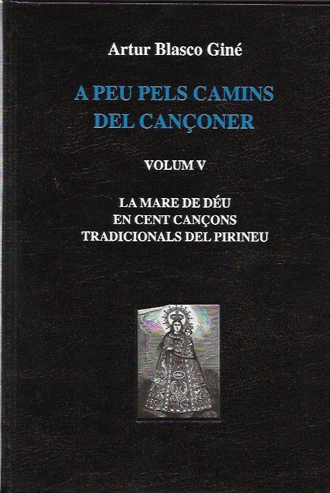 A PEU PELS CAMINS DEL CANÇONER. VOLUM V. LA MARE DE DÉU EN CENT CANÇONS TRADICIONALS DEL PIRINEU | 2642014 | BLASCO, ARTUR | Llibreria La Puça | Llibreria online d'Arsèguel - Comprar llibres en català online - Llibres Andorra i Pirineu