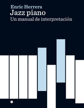 JAZZ PIANO. UN MANUAL DE INTERPRETACIÓN | 9788494627132 | HERRERA, ENRIC | Llibreria La Puça | Llibreria online d'Arsèguel - Comprar llibres en català online - Llibres Andorra i Pirineu