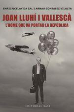 JOAN LLUHÍ I VALLESCÀ. L'HOME QUE PORTÀ LA REPÚBLICA | 9788416587551 | UCELAY DA-CAL, ENRIC GONZÀLEZ I VILALTA, ARNAU | Llibreria La Puça | Llibreria online d'Arsèguel - Comprar llibres en català online - Llibres Andorra i Pirineu