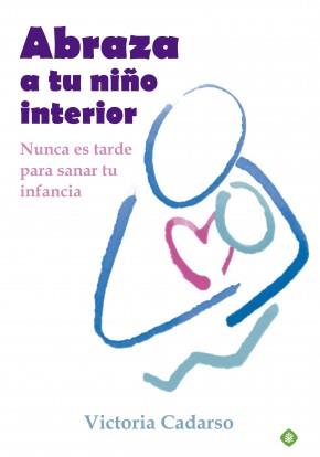 ABRAZA A TU NIÑO INTERIOR. NUNCA ES TARDE PARA SANAR TU INFANCIA | 9788499707242 | CADARSO, VICTORIA | Llibreria La Puça | Llibreria online d'Arsèguel - Comprar llibres en català online - Llibres Andorra i Pirineu