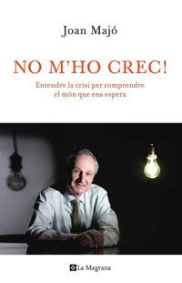 NO M'HO CREC! ENTENDRE LA CRISI PER COMPRENDRE EL MON | 9788498675191 | MAJO,JOAN | Llibreria La Puça | Llibreria online d'Arsèguel - Comprar llibres en català online - Llibres Andorra i Pirineu