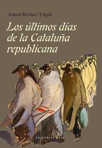 ÚLTIMOS DÍAS DE LA CATALUÑA REPUBLICANA, LOS | 9788415706717 | ROVIRA I VIRGILI, ANTONI | Llibreria La Puça | Llibreria online d'Arsèguel - Comprar llibres en català online - Llibres Andorra i Pirineu