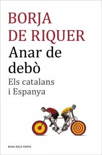 ANAR DE DEBÒ. ELS CATALANS I ESPANYA | 9788416430109 | RIQUER, BORJA DE | Llibreria La Puça | Llibreria online d'Arsèguel - Comprar llibres en català online - Llibres Andorra i Pirineu