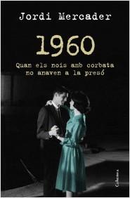 1960. QUAN ELS NOIS AMB CORBATA NO ANAVEN A LA PRESÓ | 9788466418157 | MERCADER, JORDI | Llibreria La Puça | Llibreria online d'Arsèguel - Comprar llibres en català online - Llibres Andorra i Pirineu