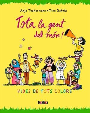 TOTA LA GENT DEL MÓN! | 9788416003679 | TUCKERMANN, ANJA/SCHULZ, TINE | Llibreria La Puça | Llibreria online d'Arsèguel - Comprar llibres en català online - Llibres Andorra i Pirineu