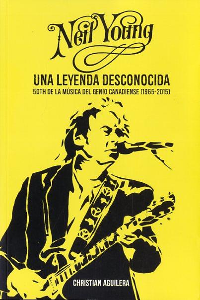 NEIL YOUNG. UNA LEYENDA DESCONOCIDA 50 TH DE LA MUSICA DEL GENIO CANADIENSE 1965-2015 | 9788494412752 | AGUILERA, CHRISTIAN | Llibreria La Puça | Llibreria online d'Arsèguel - Comprar llibres en català online - Llibres Andorra i Pirineu