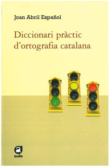 DICCIONARI PRACTIC D'ORTOGRAFIA CATALANA | 9788492672585 | ABRIL ESPAÑOL,JOAN | Llibreria La Puça | Llibreria online d'Arsèguel - Comprar llibres en català online - Llibres Andorra i Pirineu