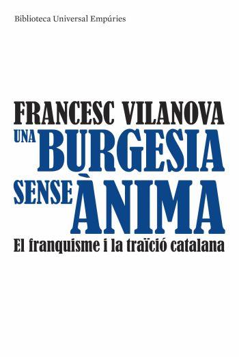 UNA BURGESIA SENSE ANIMA.EL FRANQUISME I LA TRAICIO CATALANA | 9788497874540 | VILANOVA,FRANCESC | Llibreria La Puça | Llibreria online d'Arsèguel - Comprar llibres en català online - Llibres Andorra i Pirineu