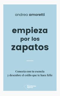 EMPIEZA POR LOS ZAPATOS. CONECTA CON TU ESENCIA Y DESCUBRE EL ESTILO QUE TE HACE FELIZ | 9788417376079 | AMORETTI, ANDREA | Llibreria La Puça | Llibreria online d'Arsèguel - Comprar llibres en català online - Llibres Andorra i Pirineu