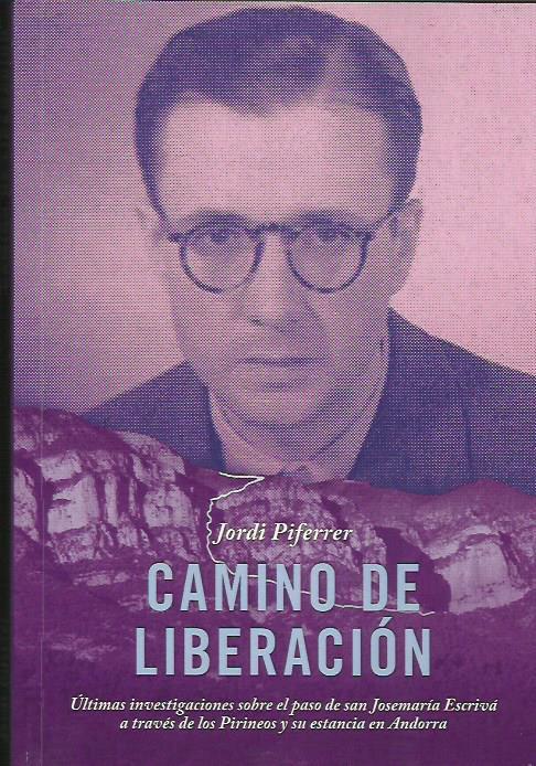 CAMINO DE LIBERACIÓN. ÚLTIMAS INVESTIGACIONES SOBRE EL PASO DE SAN JOSEMARÍA ESCRIVÁ | 9788469782880 | PIFERRER, JORDI | Llibreria La Puça | Llibreria online d'Arsèguel - Comprar llibres en català online - Llibres Andorra i Pirineu