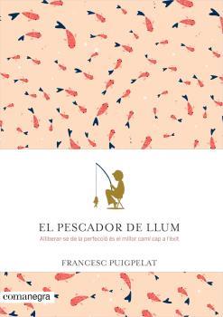 PESCADOR DE LLUM, EL. ALLIBERAR-SE DE LA PERFECCIÓ ÉS EL MILLOR CAMI CAP A L'ÈXIT | 9788416605071 | PUIGPELAT, FRANCESC | Llibreria La Puça | Llibreria online d'Arsèguel - Comprar llibres en català online - Llibres Andorra i Pirineu