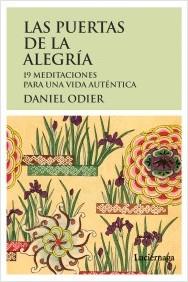 PUERTAS DE LA ALEGRÍA, LAS. 19 MEDITACIONES PARA UNA VIDA AUTÉNTICA | 9788415864172 | ODIER, DANIEL | Llibreria La Puça | Llibreria online d'Arsèguel - Comprar llibres en català online - Llibres Andorra i Pirineu