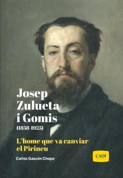 JOSEP ZULUETA I GOMIS (1858-1925). L'HOME QUE VA CANVIAR EL PIRINEU | 9791399088809 | GASCON, CARLES | Llibreria La Puça | Llibreria online d'Arsèguel - Comprar llibres en català online - Llibres Andorra i Pirineu