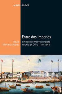 ENTRE DOS IMPERIOS. SINIBALDO DE MAS Y LA EMPRESA COLONIAL EN CHINA (1844-1868) | 9788416662562 | MARTINEZ ROBLES, DAVID | Llibreria La Puça | Llibreria online d'Arsèguel - Comprar llibres en català online - Llibres Andorra i Pirineu