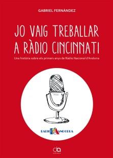 JO VAIG TREBALLAR A RÀDIO CINCINNATI. UNA HISTÒRIA SOBRE ELS PRIMERA ANYS DE RNA | 9789992057445 | FERNÀNDEZ, GABRIEL | Llibreria La Puça | Llibreria online d'Andorra - Comprar llibres en català online - Llibres Andorra i Pirineu