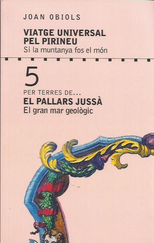 VIATGE UNIVERSAL PEL PIRINEU. EL PALLARS JUSSÀ. EL GRAN MAR GEOLÒGIC | 9788494755040 | OBIOLS, JOAN | Llibreria La Puça | Llibreria online d'Arsèguel - Comprar llibres en català online - Llibres Andorra i Pirineu