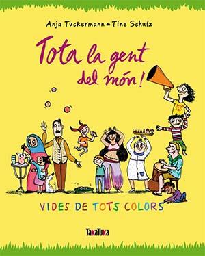 TOTA LA GENT DEL MÓN! VIDES DE COLORS | 9789416003679 | TUCKERMANN, ANJA | Llibreria La Puça | Llibreria online d'Arsèguel - Comprar llibres en català online - Llibres Andorra i Pirineu