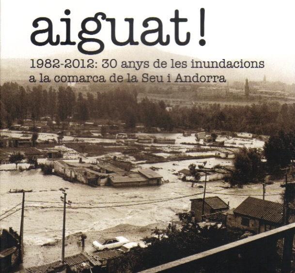 AIGUAT! 1982-2012:30 ANYS DE LES INUNDACIONS A LA COMARCA DE LA SEU I ANDORRA | 9788494049729 | GANYET,RAMON MAS,JORDI ESTANY,ERON GANYET,JOAN | Llibreria La Puça | Llibreria online d'Arsèguel - Comprar llibres en català online - Llibres Andorra i Pirineu