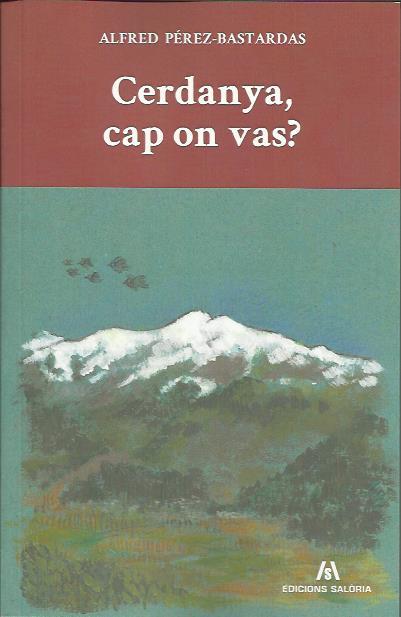 CERDANYA, CAP ON VAS? | 9788494188336 | PÉREZ-BASTARDAS, ALFRED | Llibreria La Puça | Llibreria online d'Arsèguel - Comprar llibres en català online - Llibres Andorra i Pirineu