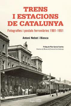 TRENS I ESTACIONS DE CATALUNYA: FOTOGRAFIES I POSTALS FERROVIÀRIES 1901-1951 | 9788499758411 | NEBOT BIOSCA, ANTONI | Llibreria La Puça | Llibreria online d'Arsèguel - Comprar llibres en català online - Llibres Andorra i Pirineu
