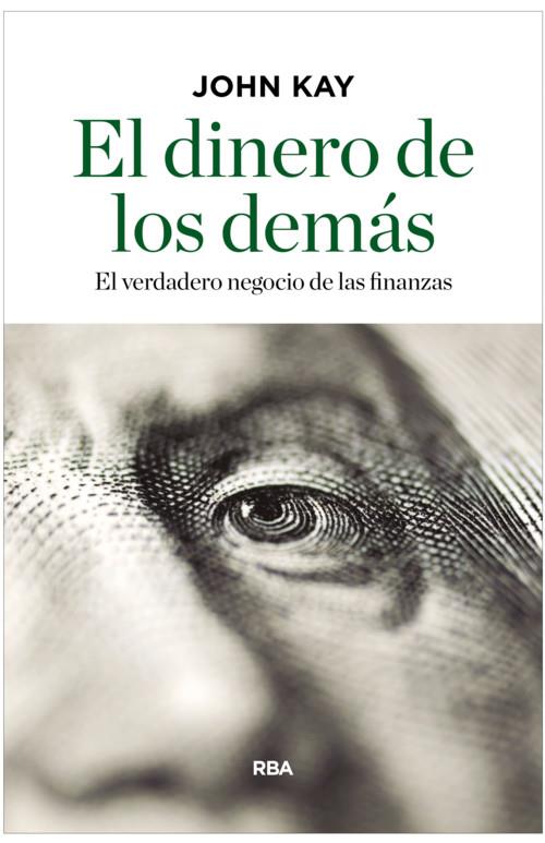 DINERO DE LOS DEMÁS, EL. EL VERDADERO NEGOCIO DE LAS FINANZAS | 9788490567814 | KAY, JOHN | Llibreria La Puça | Llibreria online d'Arsèguel - Comprar llibres en català online - Llibres Andorra i Pirineu