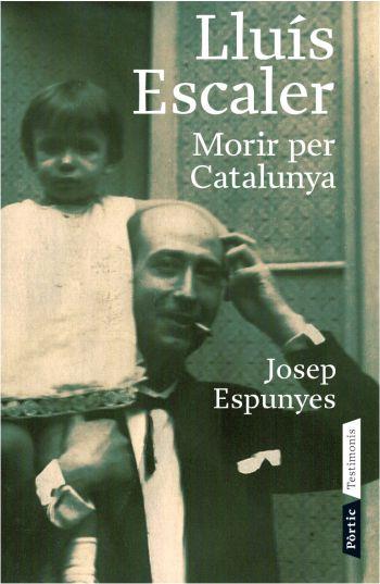 LLUÍS ESCALER. MORIR PER CATALUNYA | 9788498090543 | ESPUNYES, JOSEP | Llibreria La Puça | Llibreria online d'Arsèguel - Comprar llibres en català online - Llibres Andorra i Pirineu