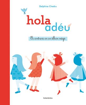 HOLA ADÉU. ELS CONTRARIS EN UN ÀLBUM MÀGIC | 9788484649380 | CHEDRU, DELPHINE | Llibreria La Puça | Llibreria online d'Arsèguel - Comprar llibres en català online - Llibres Andorra i Pirineu