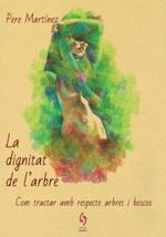 DIGNITAT DE L'ARBRE, LA. COM TRACTAR AMB RESPECTE ARBRES I BOSCOS | 9788494928154 | MARTÍNEZ, PERE | Llibreria La Puça | Llibreria online d'Andorra - Comprar llibres en català online - Llibres Andorra i Pirineu