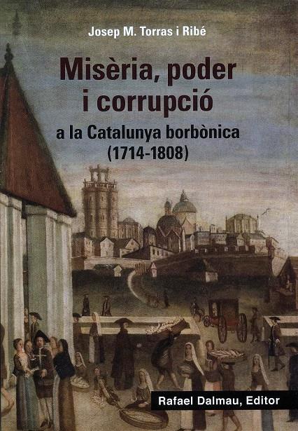 MISÈRIA, PODER I CORRUPCIÓ A LA CATALUNYA BORBÒNICA (1714-1808) | 9788423208647 | TORRAS I RIBÉ, JOSEP M. | Llibreria La Puça | Llibreria online d'Arsèguel - Comprar llibres en català online - Llibres Andorra i Pirineu