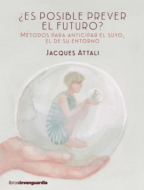 ES POSIBLE PREVER EL FUTURO? MÉTODOS PARA ANTICIPAR EL SUYO, EL DE SU ENTORNO | 9788416372423 | ATTALI, JACQUES | Llibreria La Puça | Llibreria online d'Arsèguel - Comprar llibres en català online - Llibres Andorra i Pirineu