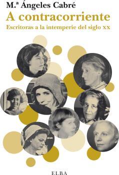 A CONTRACORRIENTE. ESCRITORAS A LA INTEMPERIE DEL SIGLO XX | 9788494226687 | CABRÉ, MARIA ANGELES | Llibreria La Puça | Llibreria online d'Arsèguel - Comprar llibres en català online - Llibres Andorra i Pirineu