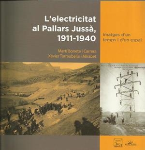 ELECTRICITAT AL PALLARS JUSSÀ, 1911-1940. IMATGES D'UN TEMPS I D'UN ESPAI | 9788496779983 | BONETA I CARRERA, MARTÍ TARRAUBELLA I MIRABET, XAVIER | Llibreria La Puça | Llibreria online d'Arsèguel - Comprar llibres en català online - Llibres Andorra i Pirineu