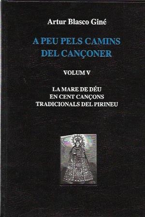 A PEU PELS CAMINS DEL CANÇONER. VOLUM V. LA MARE DE DÉU EN CENT CANÇONS TRADICIONALS DEL PIRINEU | 2642014 | BLASCO, ARTUR | Llibreria La Puça | Llibreria online d'Arsèguel - Comprar llibres en català online - Llibres Andorra i Pirineu