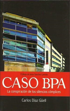 CASO BPA. LA CONSPIRACIÓN DE LOS SILENCIOS CÓMPLICES | 9788494618680 | DÍAZ GÜELL, CARLOS | Llibreria La Puça | Llibreria online d'Arsèguel - Comprar llibres en català online - Llibres Andorra i Pirineu
