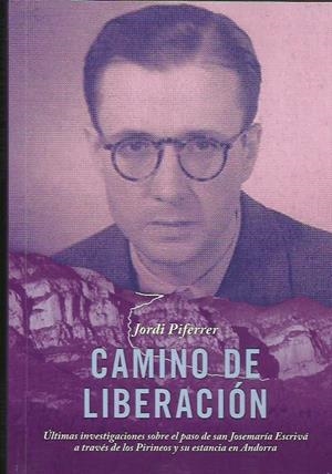 CAMINO DE LIBERACIÓN. ÚLTIMAS INVESTIGACIONES SOBRE EL PASO DE SAN JOSEMARÍA ESCRIVÁ | 9788469782880 | PIFERRER, JORDI | Llibreria La Puça | Llibreria online d'Arsèguel - Comprar llibres en català online - Llibres Andorra i Pirineu