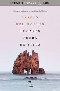 LUGARES FUERA DE SITIO (PREMIO ESPASA 2018) - VIAJE POR LAS FRONTERAS INSOLITAS DE ESPAÑA | 9788467053395 | MOLINO, SERGIO DEL | Llibreria La Puça | Llibreria online d'Arsèguel - Comprar llibres en català online - Llibres Andorra i Pirineu