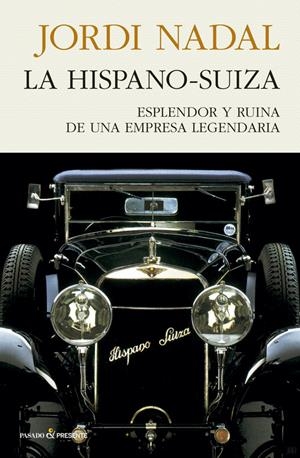 HISPANO-SUIZA,LA. ESPLENDOR Y RUINA DE UNA EMPRESA LEGENDARIA   | 9788494970689 | NADAL, JORDI | Llibreria La Puça | Llibreria online d'Arsèguel - Comprar llibres en català online - Llibres Andorra i Pirineu