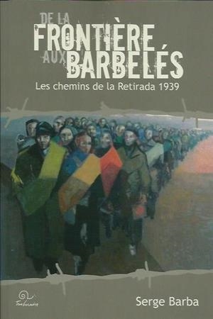 DE LA FRONTIÈRE AUX BARBELÉS. LES CHEMNIS DE LA RETIRADA 1939 | 9782849740866 | BARBA, SERGE | Llibreria La Puça | Llibreria online d'Arsèguel - Comprar llibres en català online - Llibres Andorra i Pirineu
