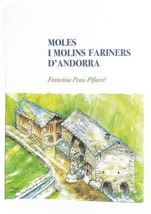 MOLES I MOLINS FARINERS D'ANDORRA | 9789992066126 | PONS PIFARRÉ, FRANCINA | Llibreria La Puça | Llibreria online d'Andorra - Comprar llibres en català online - Llibres Andorra i Pirineu