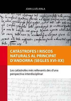 CATÀSTROFES I RISCOS NATURALS AL PRINCIPAT D’ANDORRA (SEGLES XVI-XX) | 9789992091142 | AYALA,JOAN LLUÍS | Llibreria La Puça | Llibreria online d'Andorra - Comprar llibres en català online - Llibres Andorra i Pirineu