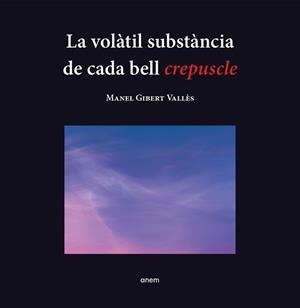 LA VOLÀTIL SUBSTÀNCIA DE CADA BELL CREPUSCLE | 9788418865251 | GIBERT, MANEL | Llibreria La Puça | Llibreria online d'Andorra - Comprar llibres en català online - Llibres Andorra i Pirineu