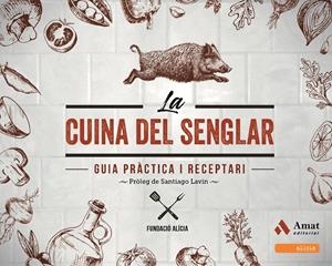LA CUINA DEL SENGLAR. GUIA PRÀCTICA I RECEPTARI | 9788497351133 | FUNDACIÓ ALÍCIA | Llibreria La Puça | Llibreria online d'Arsèguel - Comprar llibres en català online - Llibres Andorra i Pirineu
