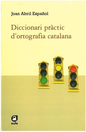 DICCIONARI PRACTIC D'ORTOGRAFIA CATALANA | 9788492672585 | ABRIL ESPAÑOL,JOAN | Llibreria La Puça | Llibreria online d'Arsèguel - Comprar llibres en català online - Llibres Andorra i Pirineu