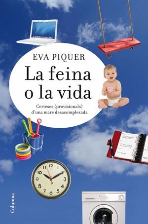 FEINA O LA VIDA,LA.CERTESES (PROVISIONALS) D'UNA MARE DESACO | 9788466413183 | PIQUER,EVA | Llibreria La Puça | Llibreria online d'Arsèguel - Comprar llibres en català online - Llibres Andorra i Pirineu